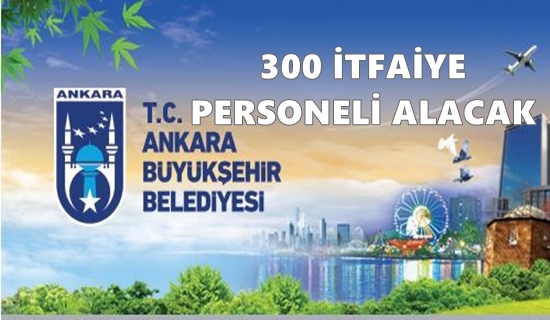 Ankara Büyükşehir Belediyesi 300 itfaiye eri alacak