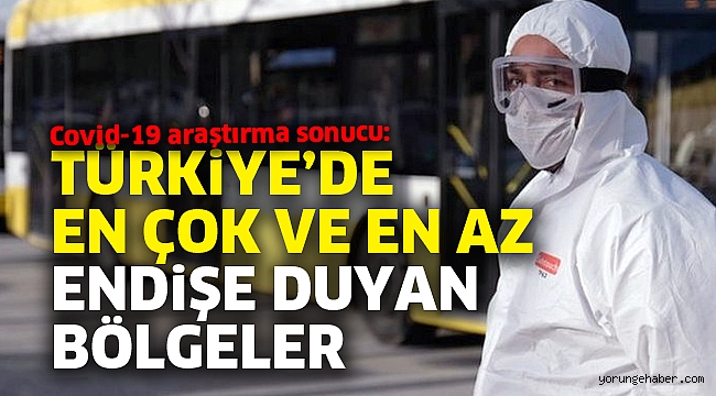 Corona araştırma sonucu: Türkiye’de en çok ve en az endişe duyan bölgeler