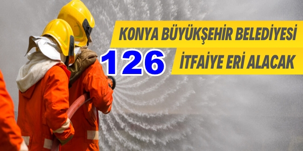 Konya Büyükşehir Belediyesi 126 itfaiye eri alacak