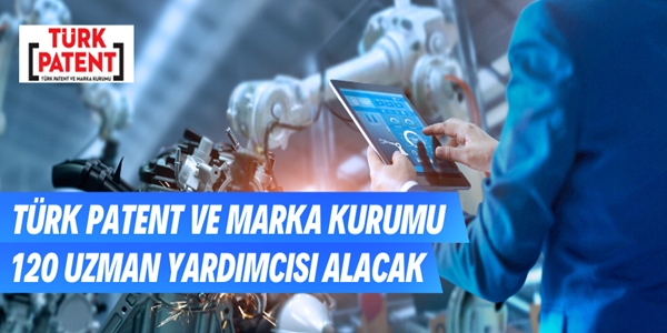 Türk Patent ve Marka Kurumu 120 Sınai Mülkiyet Uzman Yardımcısı alıyor